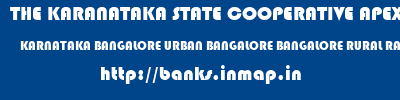 THE KARANATAKA STATE COOPERATIVE APEX BANK LIMITED  KARNATAKA BANGALORE URBAN BANGALORE BANGALORE RURAL RAMANAGAR COOP BANK  banks information 